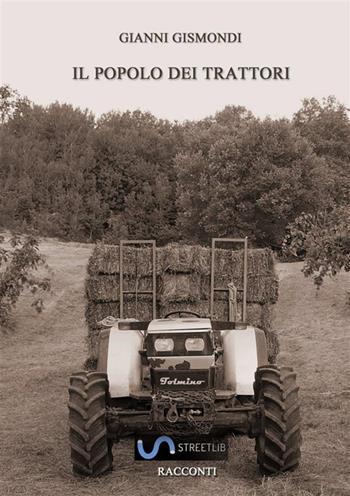 Il popolo dei trattori - Gianni Gismondi - Libro StreetLib 2020 | Libraccio.it