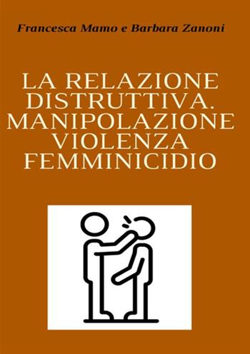 La relazione distruttiva. Manipolazione, violenza, femminicidio - Francesca Mamo, Barbara Zanoni - Libro StreetLib 2020 | Libraccio.it