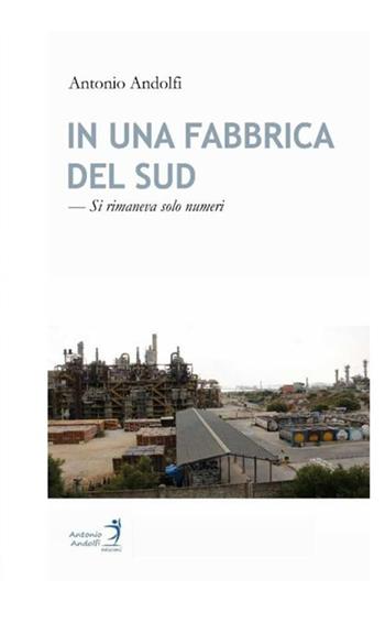 In una fabbrica del Sud. Si rimaneva solo numeri - Antonio Andolfi - Libro StreetLib 2020 | Libraccio.it
