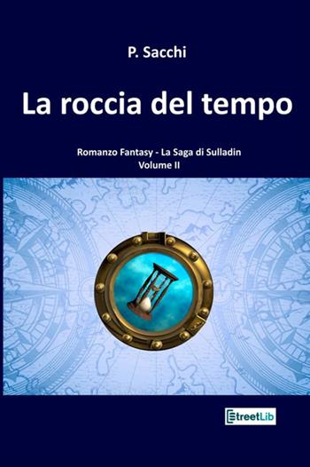 La roccia del tempo. La saga di Sulladin. Vol. 2 - P. Sacchi - Libro StreetLib 2020 | Libraccio.it