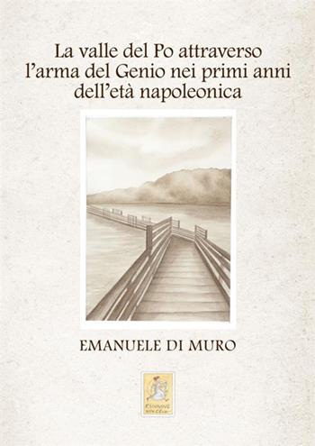 La valle del Po attraverso l'arma del Genio nei primi anni dell'età napoleonica - Emanuele Di Muro - Libro StreetLib 2020 | Libraccio.it