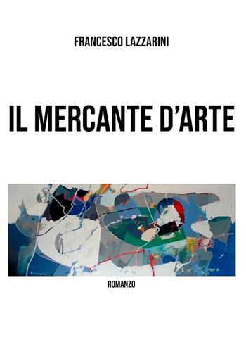Il mercante d'arte - Francesco Lazzarini - Libro StreetLib 2020 | Libraccio.it