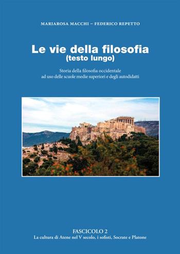 Le vie della filosofia. Storia della filosofia occidentale ad uso delle scuole medie superiori e degli autodidatti. Vol. 2: La cultura di Atene nel V secolo, i sofisti, Socrate e Platone - Federico Repetto, Mariarosa Macchi - Libro StreetLib 2020 | Libraccio.it