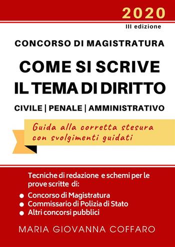 Concorso Magistratura. Come si scrive il tema di diritto Civile, Penale e Amministrativo. Tecniche di redazione e schemi per le prove di Magistratura, Commissario di Polizia e altri concorsi - Maria Giovanna Coffaro - Libro StreetLib 2020 | Libraccio.it