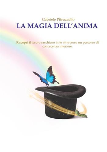 La magia dell'anima. Riscopri il tesoro racchiuso in te attraverso un percorso di conoscenza interiore - Gabriele Pitruzzello - Libro StreetLib 2020 | Libraccio.it