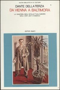 Da Vienna a Baltimora. La diaspora degli intelletuali europei negli Stati Uniti d'America - Dante Della Terza - Libro Editori Riuniti 1987, Nuova biblioteca di cultura | Libraccio.it
