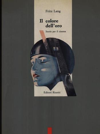 Il colore dell'oro. Storie per il cinema - Fritz Lang - Libro Editori Riuniti 1990, I grandi | Libraccio.it