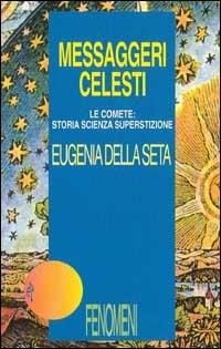 Messaggeri celesti. Le comete: storia, scienza, superstizione - Eugenia Della Seta - Libro Editori Riuniti 1994, Fenomeni | Libraccio.it