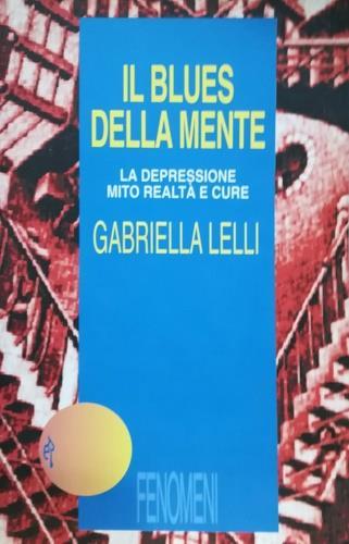Il blues della mente. La depressione: mito, realtà e cure - Gabriella Lelli - Libro Editori Riuniti 1994, Fenomeni | Libraccio.it