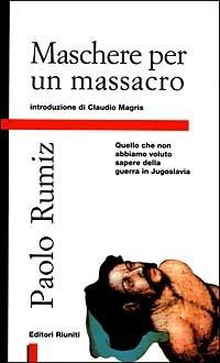 Maschere per un massacro. Quello che non abbiamo voluto sapere della guerra in Jugoslavia - Paolo Rumiz - Libro Editori Riuniti 1996, Primo piano | Libraccio.it