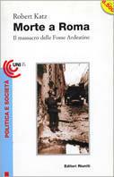 Morte a Roma. Il massacro delle Fosse Ardeatine - Robert Katz - Libro Editori Riuniti 1996, Universale economica | Libraccio.it