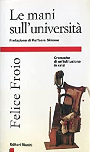 Le mani sull'università. Cronache di un'istituzione in crisi - Felice Froio - Libro Editori Riuniti 1996, Primo piano | Libraccio.it