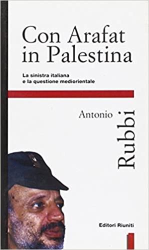 Con Arafat in Palestina. La Sinistra italiana e la questione mediorientale - Antonio Rubbi - Libro Editori Riuniti 1996, Primo piano | Libraccio.it