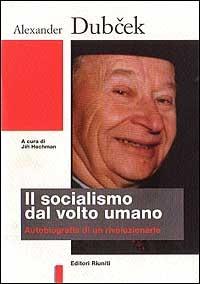 Il socialismo dal volto umano. Autobiografia di un rivoluzionario - Alexander Dubcek - Libro Editori Riuniti 1996, Biblioteca di storia | Libraccio.it