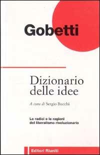 Dizionario delle idee. Le radici e le ragioni del liberalismo rivoluzionario - Piero Gobetti - Libro Editori Riuniti 1997, Filosofia. Opere varie | Libraccio.it