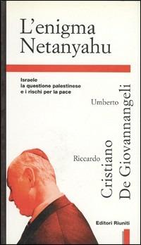 L' enigma Netanyahu. Israele, la questione palestinese e i rischi per la pace - Riccardo Cristiano, Umberto De Giovannangeli - Libro Editori Riuniti 1996, Primo piano | Libraccio.it