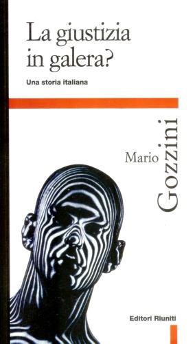 La giustizia in galera? Una storia italiana - Mario Gozzini - Libro Editori Riuniti 1997, Primo piano | Libraccio.it