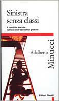 Sinistra senza classi. Il conflitto sociale nell'era dell'economia globale - Adalberto Minucci - Libro Editori Riuniti 1997, Primo piano | Libraccio.it