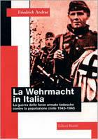 La Wehrmacht in Italia. La guerra delle forze armate tedesche contro la popolazione civile (1943-1945) - Friedrich Andrae - Libro Editori Riuniti 1997, Storia Opere varie | Libraccio.it