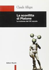 La sconfitta di Platone. La scienza del XX secolo