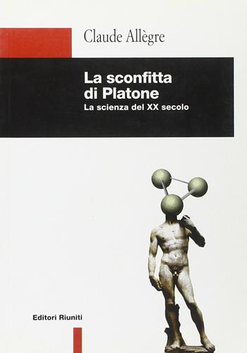 La sconfitta di Platone. La scienza del XX secolo - Claude Allègre - Libro Editori Riuniti 1998, Filosofia. Opere varie | Libraccio.it