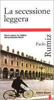 La secessione leggera. Dove nasce la rabbia del profondo Nord - Paolo Rumiz - Libro Editori Riuniti 1997, Primo piano | Libraccio.it