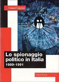 Lo spionaggio politico in Italia (1989-1991) - Gianni Cipriani - Libro Editori Riuniti 1998, Attualità, politica, società | Libraccio.it