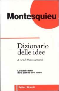 Dizionario delle idee. Le radici liberali della politica e del diritto - Charles L. de Montesquieu - Libro Editori Riuniti 1998, Filosofia. Opere varie | Libraccio.it