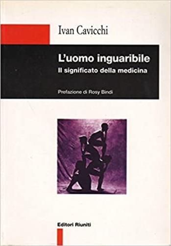 L'uomo inguaribile. Il significato della medicina - Ivan Cavicchi - Libro Editori Riuniti 1998, Scienze. Opere varie | Libraccio.it