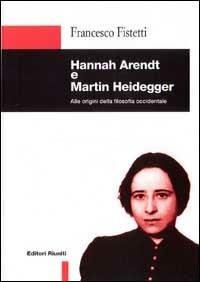 Hannah Arendt e Martin Heidegger. Alle origini della filosofia occidentale - Francesco Fistetti - Libro Editori Riuniti 1998, Filosofia. Opere varie | Libraccio.it