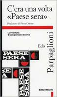 C'era una volta «Paese Sera». L'avventura di un giornale diverso - Edo Parpaglioni - Libro Editori Riuniti 1998, Comunicaz. e scienze sociali. Opere varie | Libraccio.it