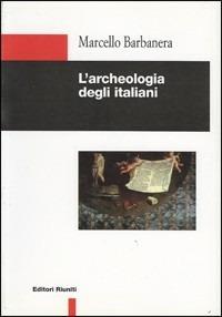 L' archeologia degli italiani - Marcello Barbanera - Libro Editori Riuniti 1998, Letteratura. Opere varie | Libraccio.it