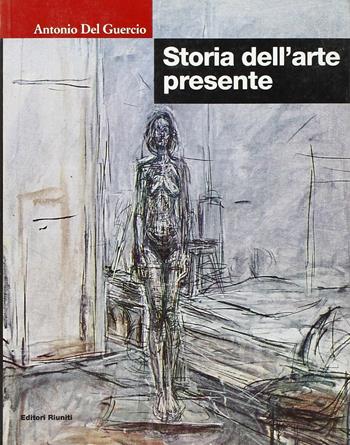 Storia dell'arte presente - Antonio Del Guercio - Libro Editori Riuniti 1998, Letteratura, narrativa, arte | Libraccio.it
