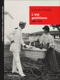 L' età giolittiana (1900-1915) - Gabriele D'Autilia - Libro Editori Riuniti 1998, Storia fotografica della società italiana | Libraccio.it
