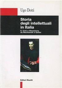 Storia degli intellettuali in Italia. Vol. 2: Crisi e liberazione da Machiavelli a Galilei. - Ugo Dotti - Libro Editori Riuniti 1998, Storia Opere varie | Libraccio.it