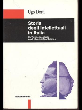 Storia degli intellettuali in Italia. Vol. 3: Temi e ideologie dagli illuministi a Gramsci. - Ugo Dotti - Libro Editori Riuniti 1999, Storia Opere varie | Libraccio.it