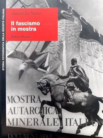 Il fascismo in mostra - Antonella Russo - Libro Editori Riuniti 1999, Storia fotografica della società italiana | Libraccio.it