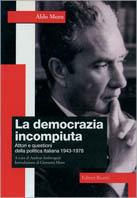 La democrazia incompiuta. Attori e questioni della politica italiana (1943-1978) - Aldo Moro - Libro Editori Riuniti 1999, Saggi. Politica | Libraccio.it
