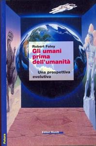 Gli umani prima dell'umanità. Una prospettiva evolutiva - Robert Foley - Libro Editori Riuniti 1999, Futura | Libraccio.it