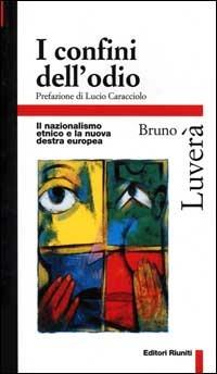 I confini dell'odio. Il nazionalismo etnico e la nuova destra europea - Bruno Luverà - Libro Editori Riuniti 1999, Primo piano | Libraccio.it