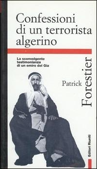 Confessioni di un terrorista algerino. La sconvolgente testimonianza di un emiro del Gia - Patrick Forestier - Libro Editori Riuniti 1999, Primo piano | Libraccio.it