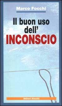 Il buon uso dell'inconscio - Marco Focchi - Libro Editori Riuniti 1999, Filosofia. Opere varie | Libraccio.it