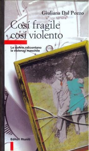 Così fragile così violento. Le donne raccontano la violenza maschile - Giuliana Dal Pozzo - Libro Editori Riuniti 2000, Primo piano | Libraccio.it