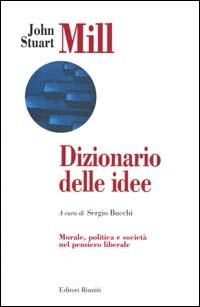 Dizionario delle idee. Morale, politica e società nel pensiero liberale - John Stuart Mill - Libro Editori Riuniti 2000, Filosofia. Opere varie | Libraccio.it