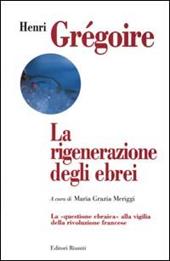 La rigenerazione degli ebrei. La «Questione ebraica» alla vigilia della rivoluzione francese