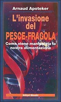 L' invasione del pesce-fragola. Come viene manipolata la nostra alimentazione - Arnaud Apoteker - Libro Editori Riuniti 2000, Scienze. Opere varie | Libraccio.it