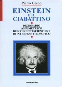 Einstein e il ciabattino. Dizionario asimmetrico dei concetti scientifici di interesse filosofico - Pietro Greco - Libro Editori Riuniti 2000, Scienze. Opere varie | Libraccio.it