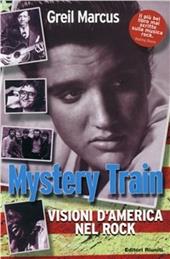 Mystery train. Visioni d'America nel rock
