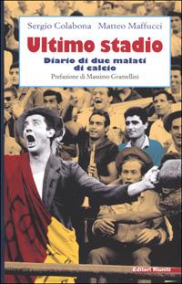 Ultimo stadio. Diario di due malati di calcio - Sergio Colabona, Matteo Maffucci - Libro Editori Riuniti 2001, Biblioteca letteratura | Libraccio.it