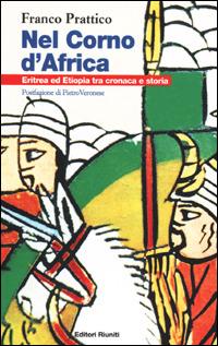 Nel Corno d'Africa. Eritrea ed Etiopia tra cronaca e storia - Franco Prattico - Libro Editori Riuniti 2001, Primo piano | Libraccio.it